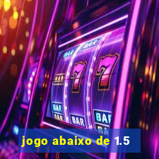 jogo abaixo de 1.5